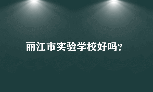 丽江市实验学校好吗？