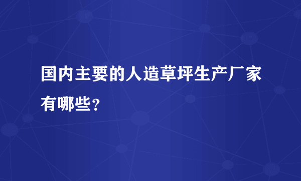 国内主要的人造草坪生产厂家有哪些？