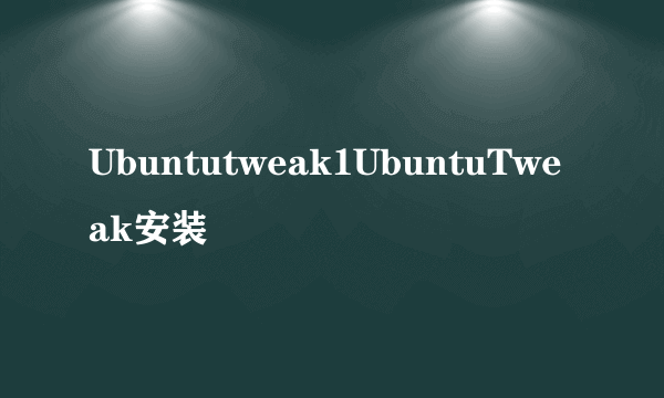 Ubuntutweak1UbuntuTweak安装