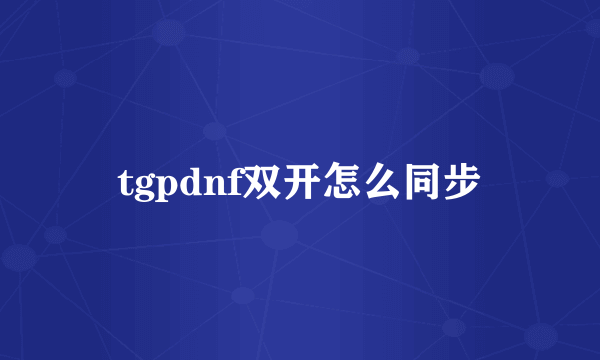 tgpdnf双开怎么同步