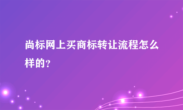 尚标网上买商标转让流程怎么样的？