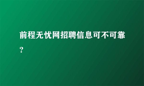 前程无忧网招聘信息可不可靠？