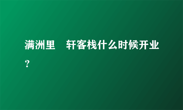 满洲里旻轩客栈什么时候开业？