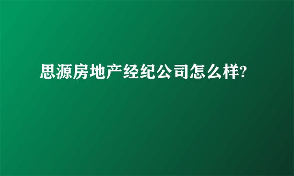 思源房地产经纪公司怎么样?