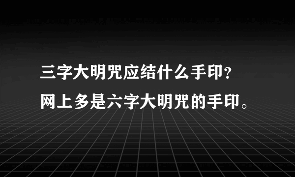 三字大明咒应结什么手印？ 网上多是六字大明咒的手印。