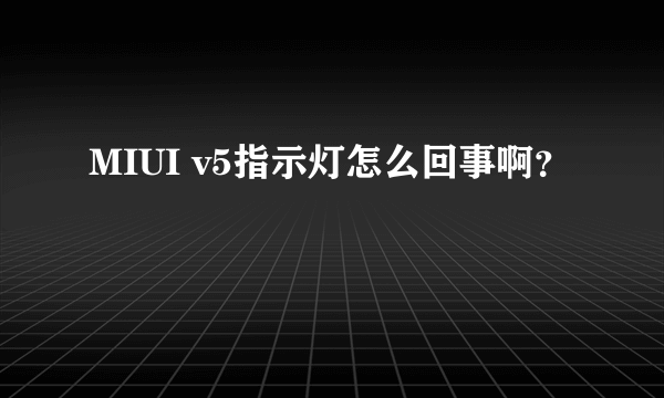 MIUI v5指示灯怎么回事啊？