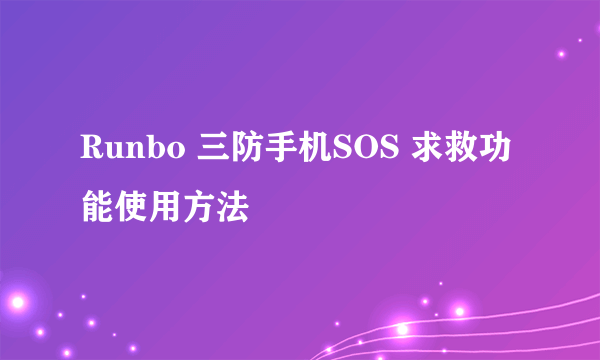 Runbo 三防手机SOS 求救功能使用方法