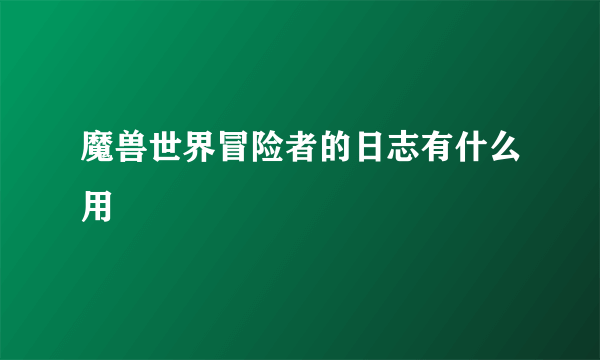 魔兽世界冒险者的日志有什么用