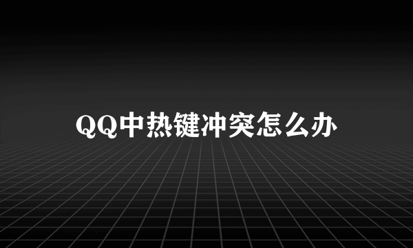 QQ中热键冲突怎么办