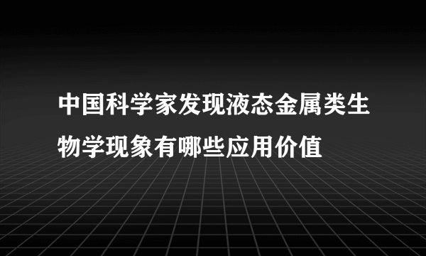 中国科学家发现液态金属类生物学现象有哪些应用价值