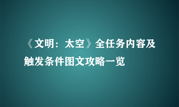 《文明：太空》全任务内容及触发条件图文攻略一览