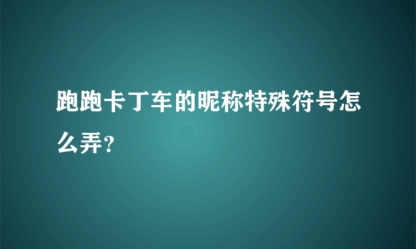 跑跑卡丁车的昵称特殊符号怎么弄？