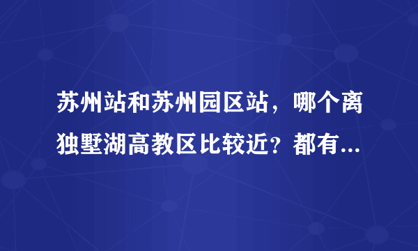 苏州站和苏州园区站，哪个离独墅湖高教区比较近？都有去杭州的高铁吗？需要提前预订票吗？