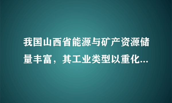 我国山西省能源与矿产资源储量丰富，其工业类型以重化工业为主。据此并结合所学知识，完成12～13题。主导山西省重化工业布局的因素是（　　）A.技术B.市场C.资源D.交通