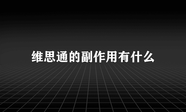 维思通的副作用有什么