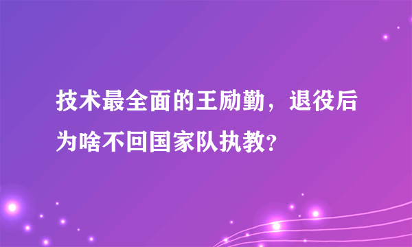 技术最全面的王励勤，退役后为啥不回国家队执教？