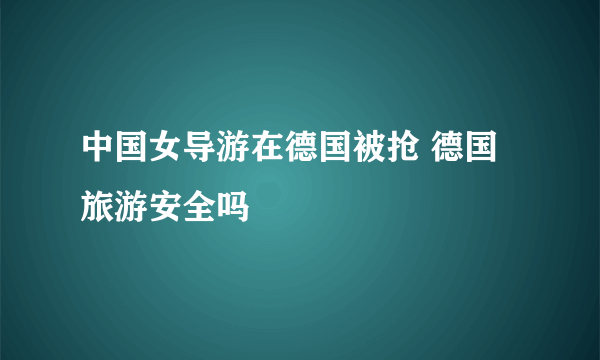 中国女导游在德国被抢 德国旅游安全吗