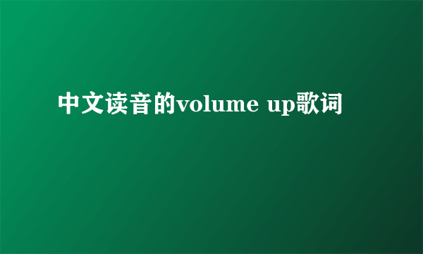 中文读音的volume up歌词