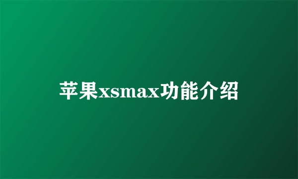 苹果xsmax功能介绍