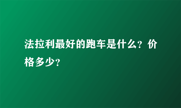 法拉利最好的跑车是什么？价格多少？