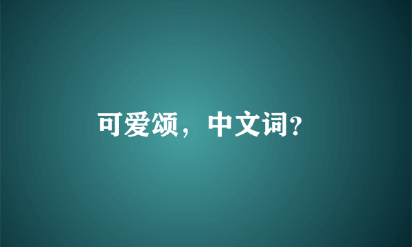 可爱颂，中文词？