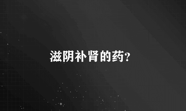 滋阴补肾的药？