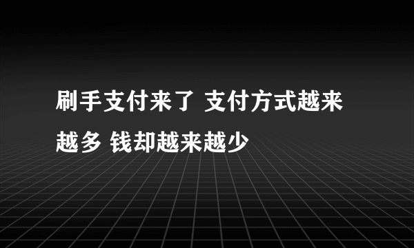 刷手支付来了 支付方式越来越多 钱却越来越少