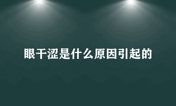 眼干涩是什么原因引起的