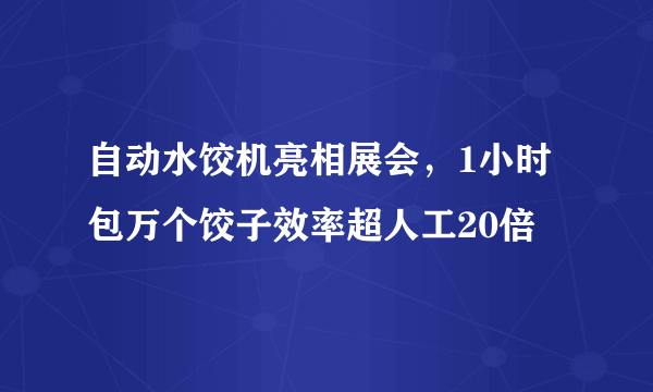 自动水饺机亮相展会，1小时包万个饺子效率超人工20倍