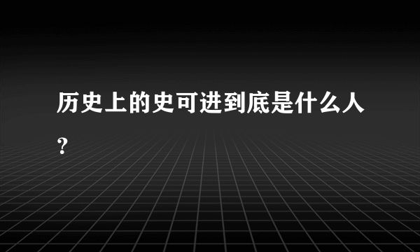 历史上的史可进到底是什么人？