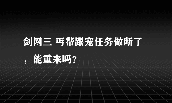 剑网三 丐帮跟宠任务做断了，能重来吗？