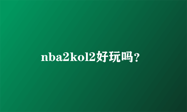 nba2kol2好玩吗？