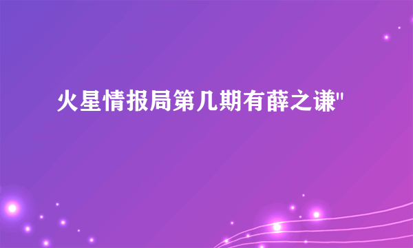 火星情报局第几期有薛之谦