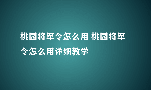 桃园将军令怎么用 桃园将军令怎么用详细教学