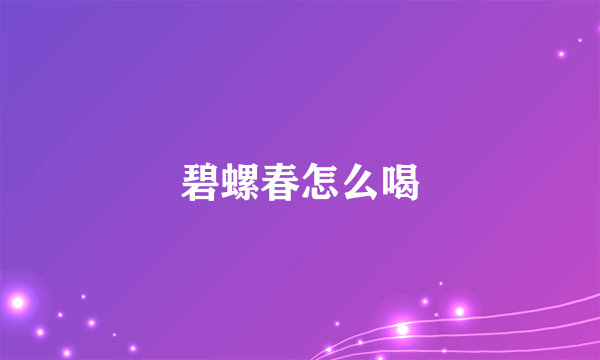 碧螺春怎么喝