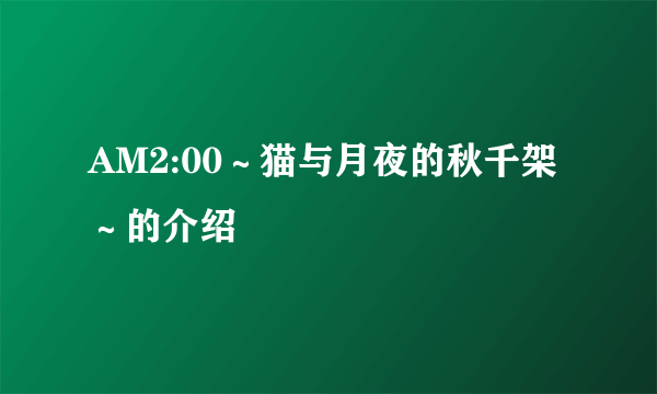 AM2:00～猫与月夜的秋千架～的介绍