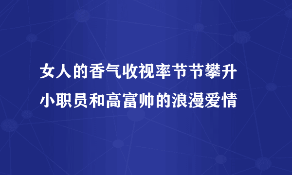 女人的香气收视率节节攀升 小职员和高富帅的浪漫爱情