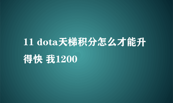 11 dota天梯积分怎么才能升得快 我1200