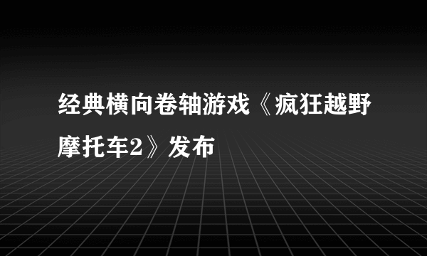 经典横向卷轴游戏《疯狂越野摩托车2》发布