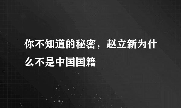 你不知道的秘密，赵立新为什么不是中国国籍