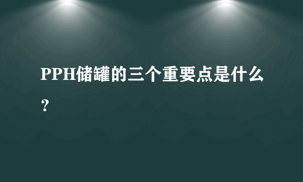 PPH储罐的三个重要点是什么？