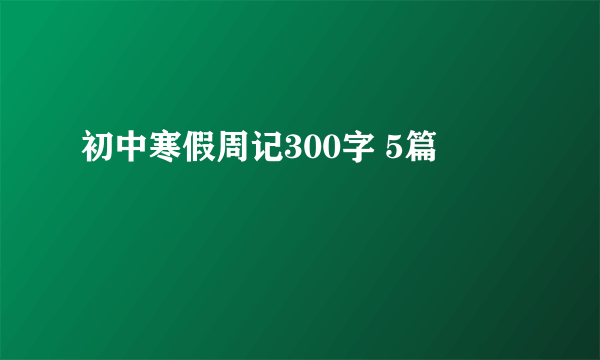 初中寒假周记300字 5篇