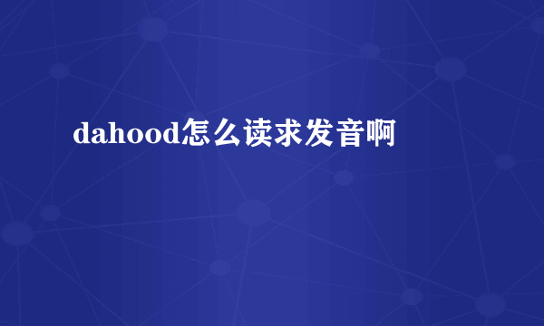 dahood怎么读求发音啊