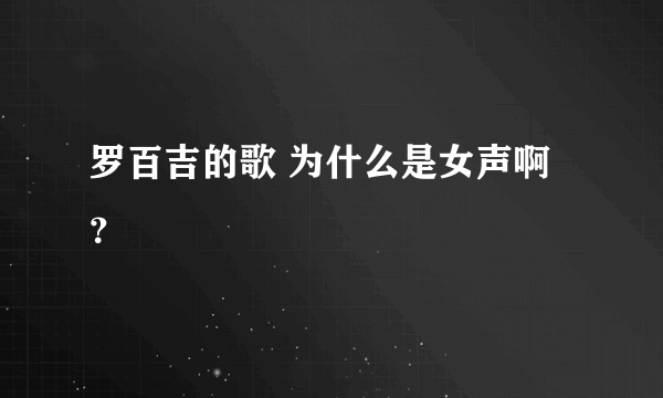 罗百吉的歌 为什么是女声啊？