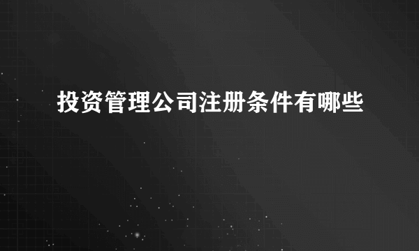 投资管理公司注册条件有哪些