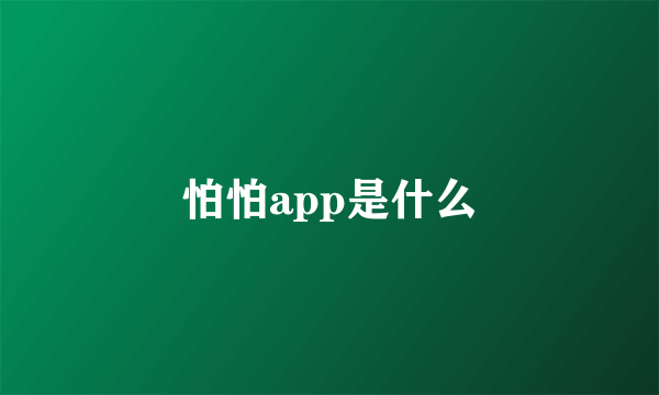 怕怕app是什么