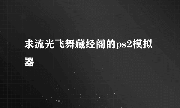 求流光飞舞藏经阁的ps2模拟器