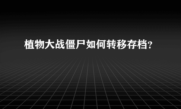 植物大战僵尸如何转移存档？