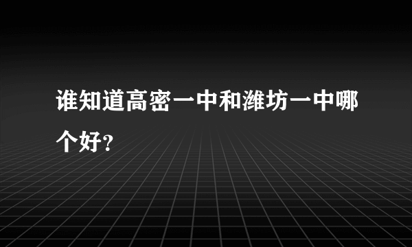 谁知道高密一中和潍坊一中哪个好？