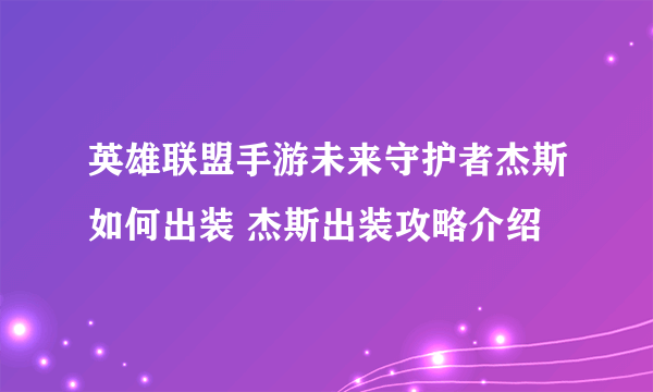 英雄联盟手游未来守护者杰斯如何出装 杰斯出装攻略介绍